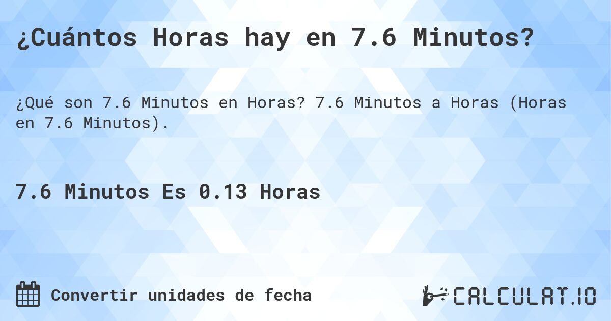 ¿Cuántos Horas hay en 7.6 Minutos?. 7.6 Minutos a Horas (Horas en 7.6 Minutos).