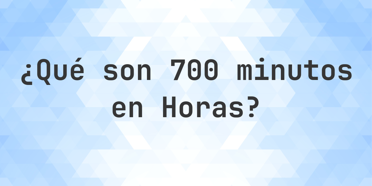 ¿Cuántos horas son 700 minutos? - Calculatio