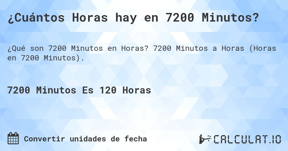 ¿Cuántos Horas hay en 7200 Minutos?. 7200 Minutos a Horas (Horas en 7200 Minutos).