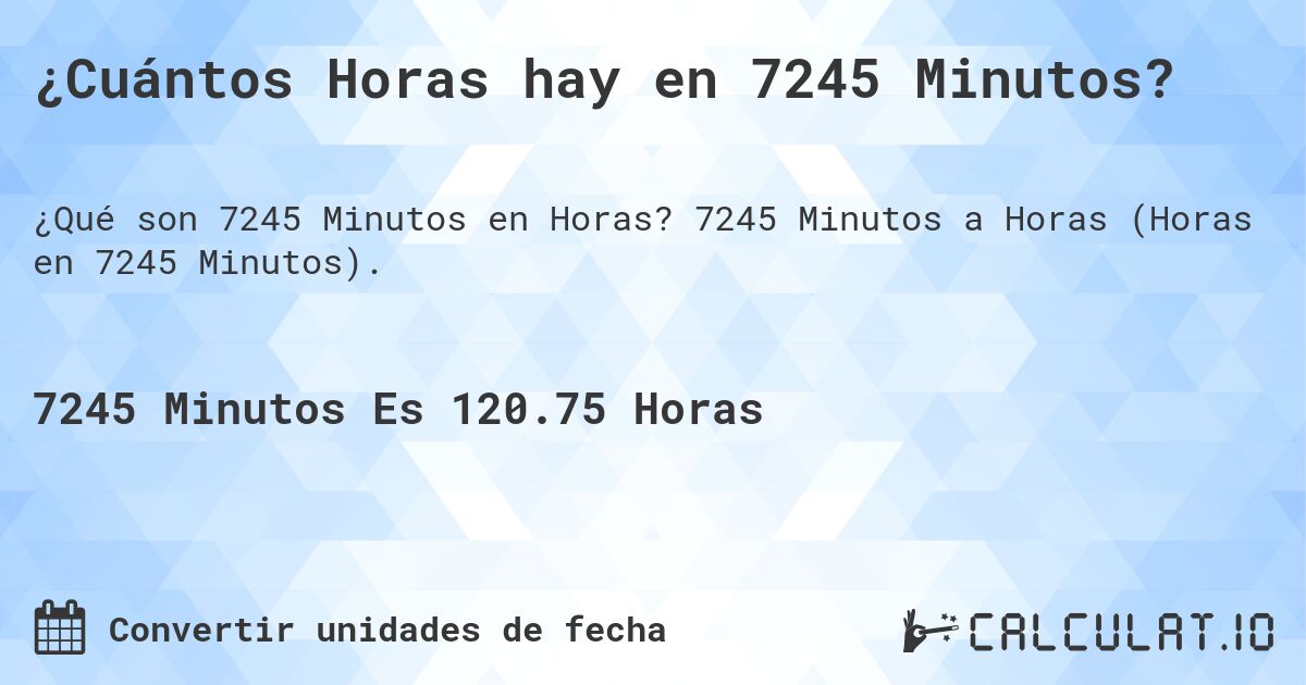 ¿Cuántos Horas hay en 7245 Minutos?. 7245 Minutos a Horas (Horas en 7245 Minutos).