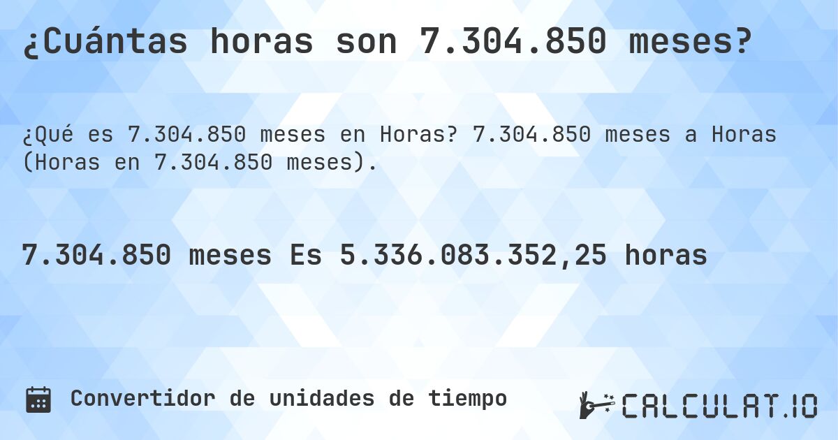 ¿Cuántas horas son 7.304.850 meses?. 7.304.850 meses a Horas (Horas en 7.304.850 meses).
