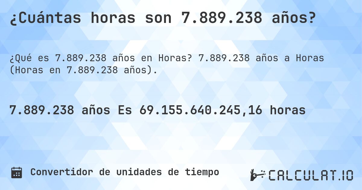¿Cuántas horas son 7.889.238 años?. 7.889.238 años a Horas (Horas en 7.889.238 años).