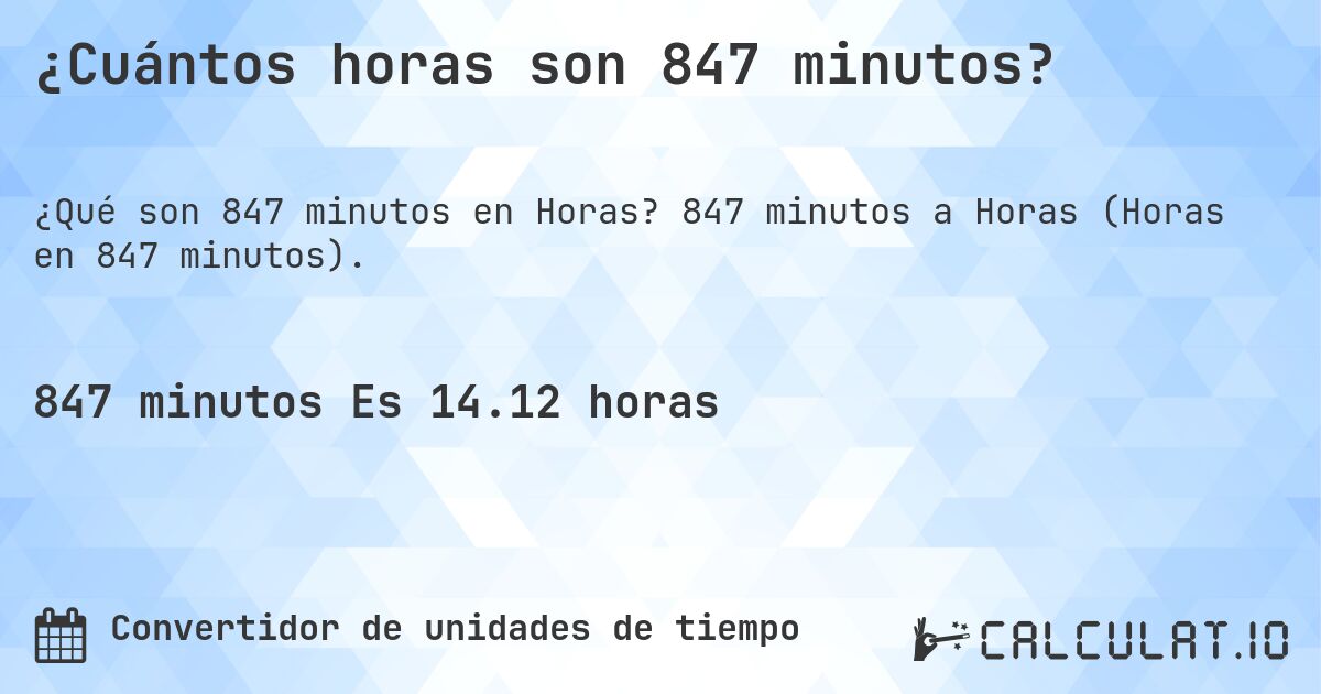 ¿Cuántos horas son 847 minutos?. 847 minutos a Horas (Horas en 847 minutos).