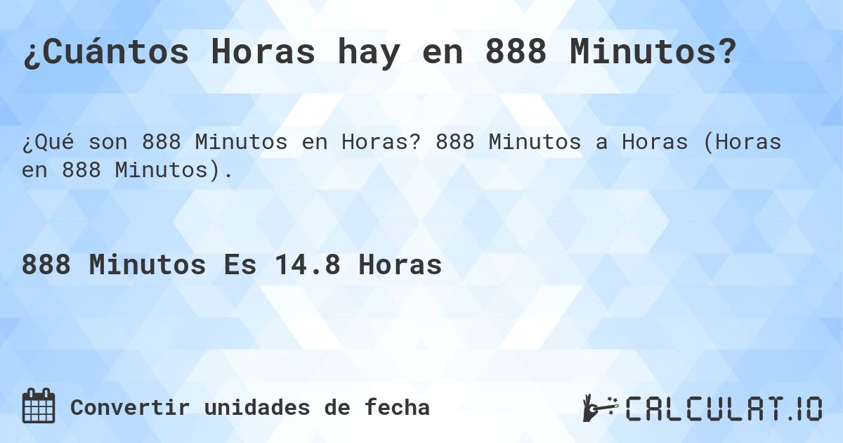 ¿Cuántos Horas hay en 888 Minutos?. 888 Minutos a Horas (Horas en 888 Minutos).
