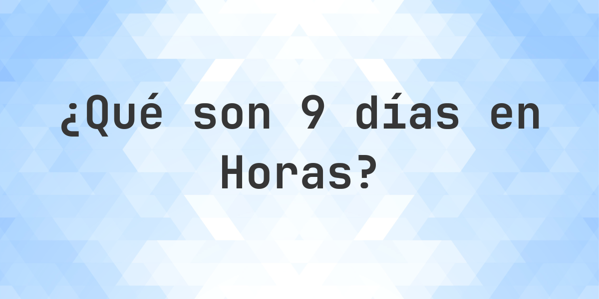 ¿Cuántos horas son 9 días? - Calculatio