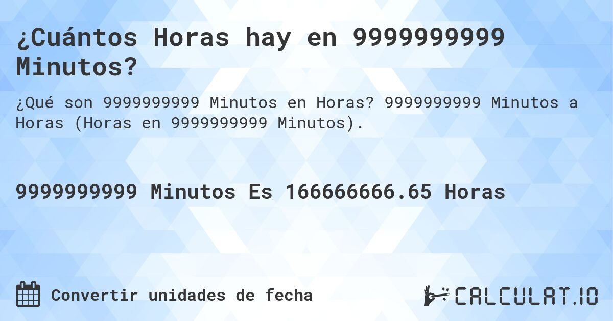 ¿Cuántos Horas hay en 9999999999 Minutos?. 9999999999 Minutos a Horas (Horas en 9999999999 Minutos).