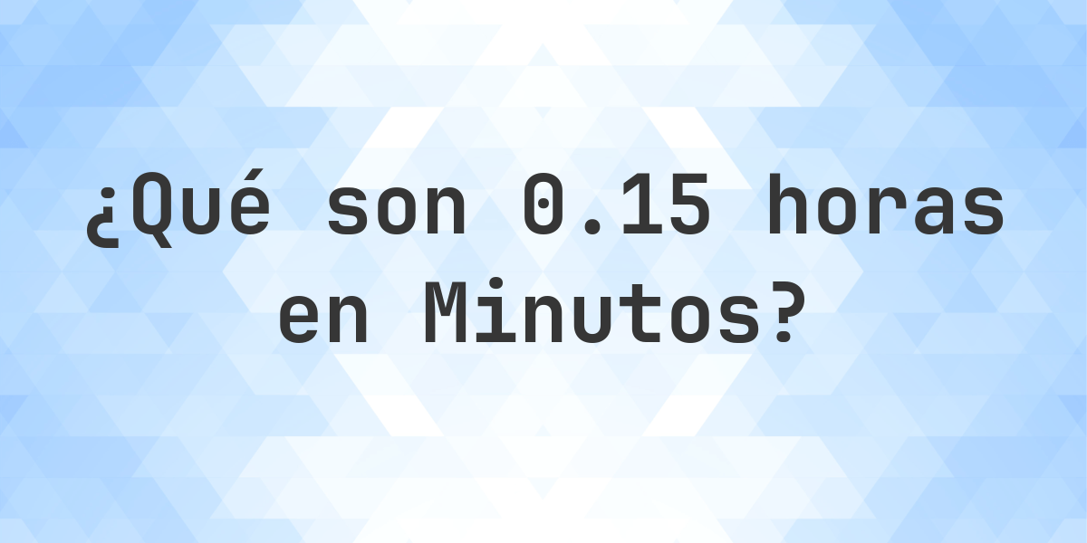 ¿Cuántos Minutos hay en 0.15 Horas? - Calculatio