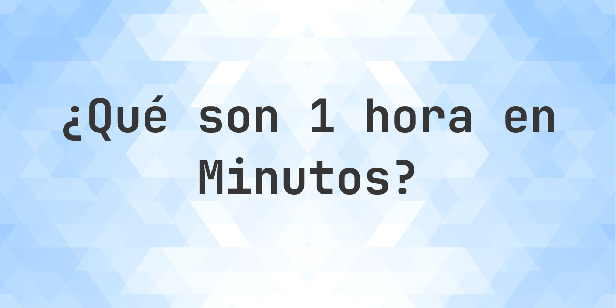 Cu ntos Minutos Hay En 1 Horas Calculatio cu ntos minutos hay en 1 horas calculatio