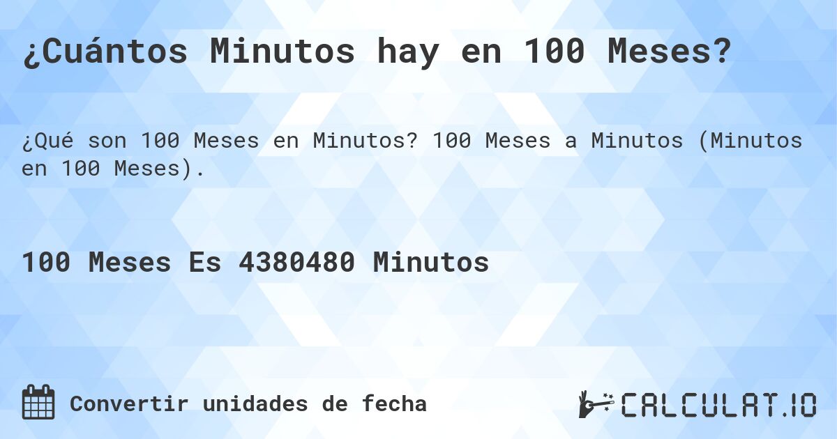 ¿Cuántos Minutos hay en 100 Meses?. 100 Meses a Minutos (Minutos en 100 Meses).