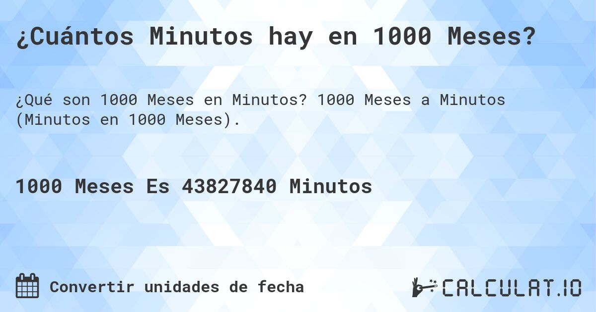 ¿Cuántos Minutos hay en 1000 Meses?. 1000 Meses a Minutos (Minutos en 1000 Meses).