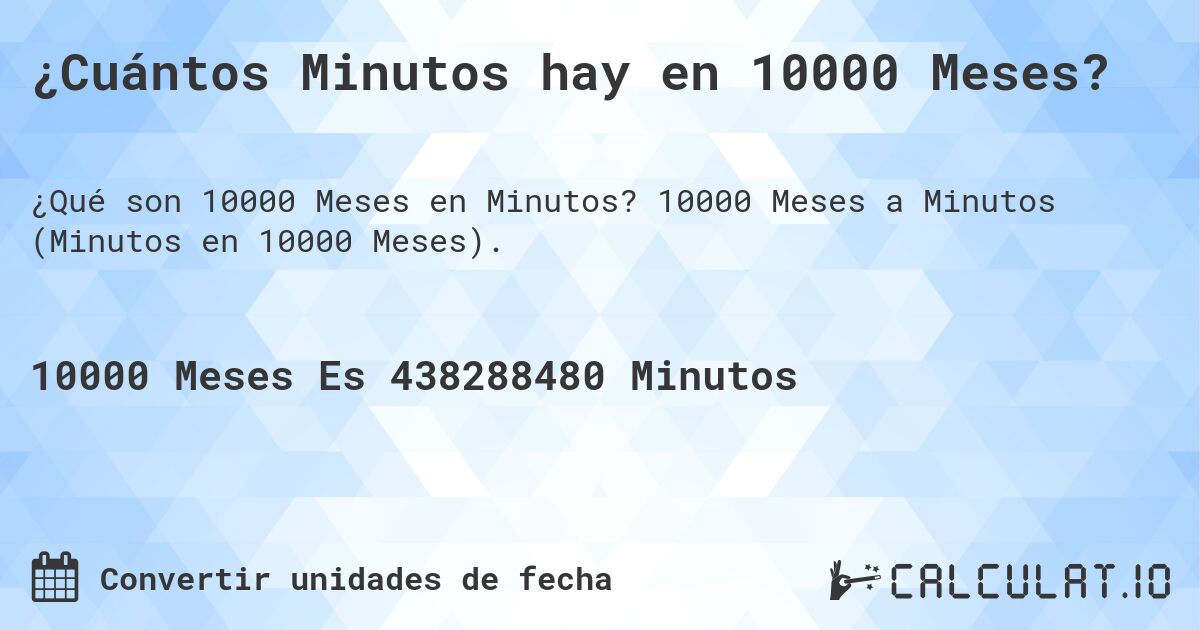 ¿Cuántos Minutos hay en 10000 Meses?. 10000 Meses a Minutos (Minutos en 10000 Meses).