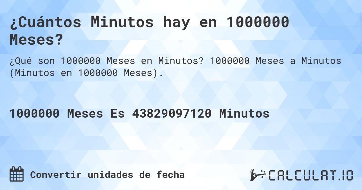 ¿Cuántos Minutos hay en 1000000 Meses?. 1000000 Meses a Minutos (Minutos en 1000000 Meses).