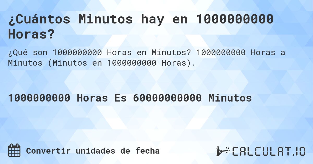 ¿Cuántos Minutos hay en 1000000000 Horas?. 1000000000 Horas a Minutos (Minutos en 1000000000 Horas).