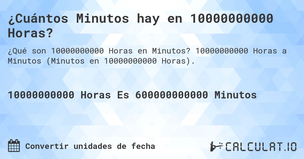 ¿Cuántos Minutos hay en 10000000000 Horas?. 10000000000 Horas a Minutos (Minutos en 10000000000 Horas).