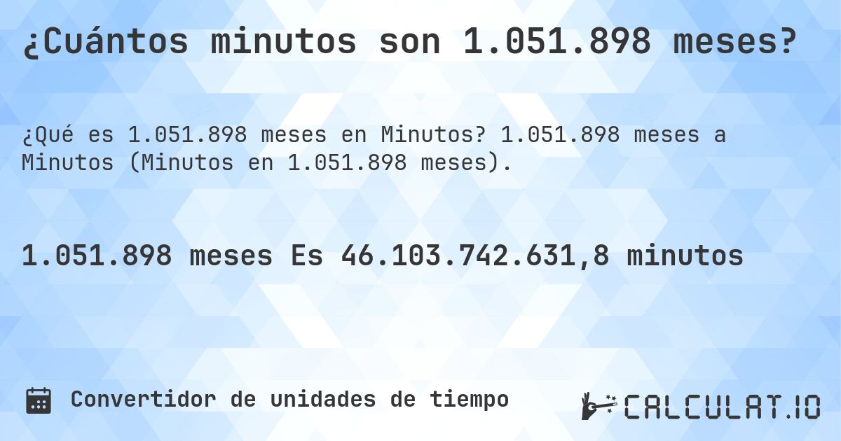 ¿Cuántos minutos son 1.051.898 meses?. 1.051.898 meses a Minutos (Minutos en 1.051.898 meses).