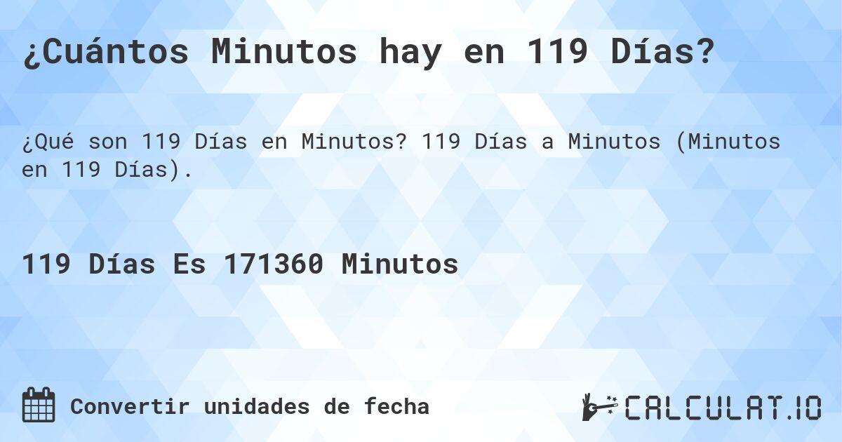 ¿Cuántos Minutos hay en 119 Días?. 119 Días a Minutos (Minutos en 119 Días).