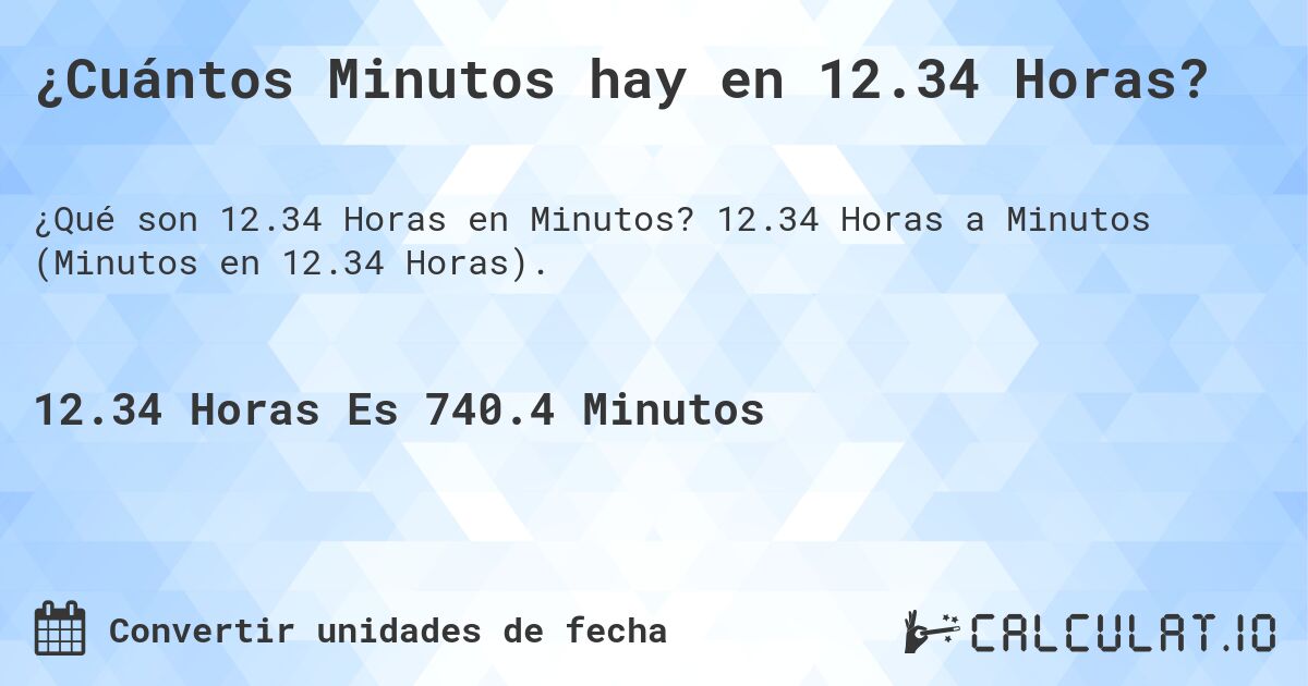 ¿Cuántos Minutos hay en 12.34 Horas?. 12.34 Horas a Minutos (Minutos en 12.34 Horas).