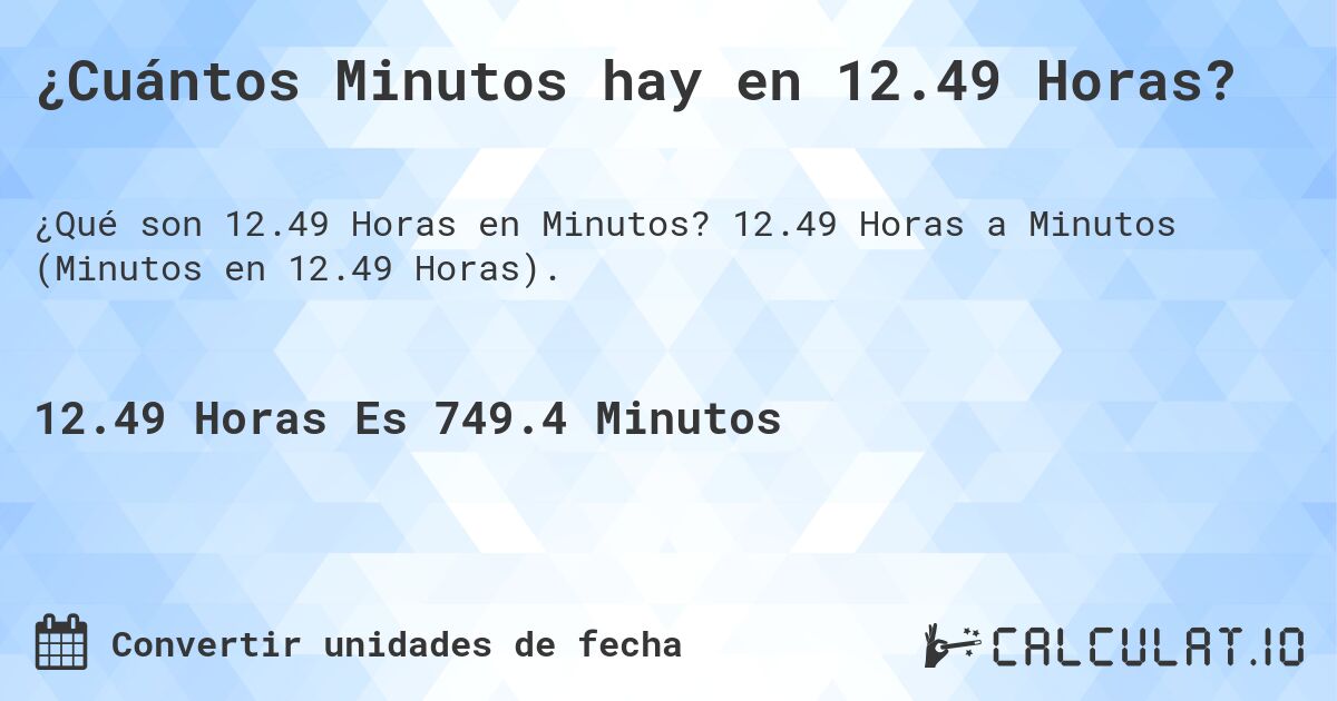 ¿Cuántos Minutos hay en 12.49 Horas?. 12.49 Horas a Minutos (Minutos en 12.49 Horas).