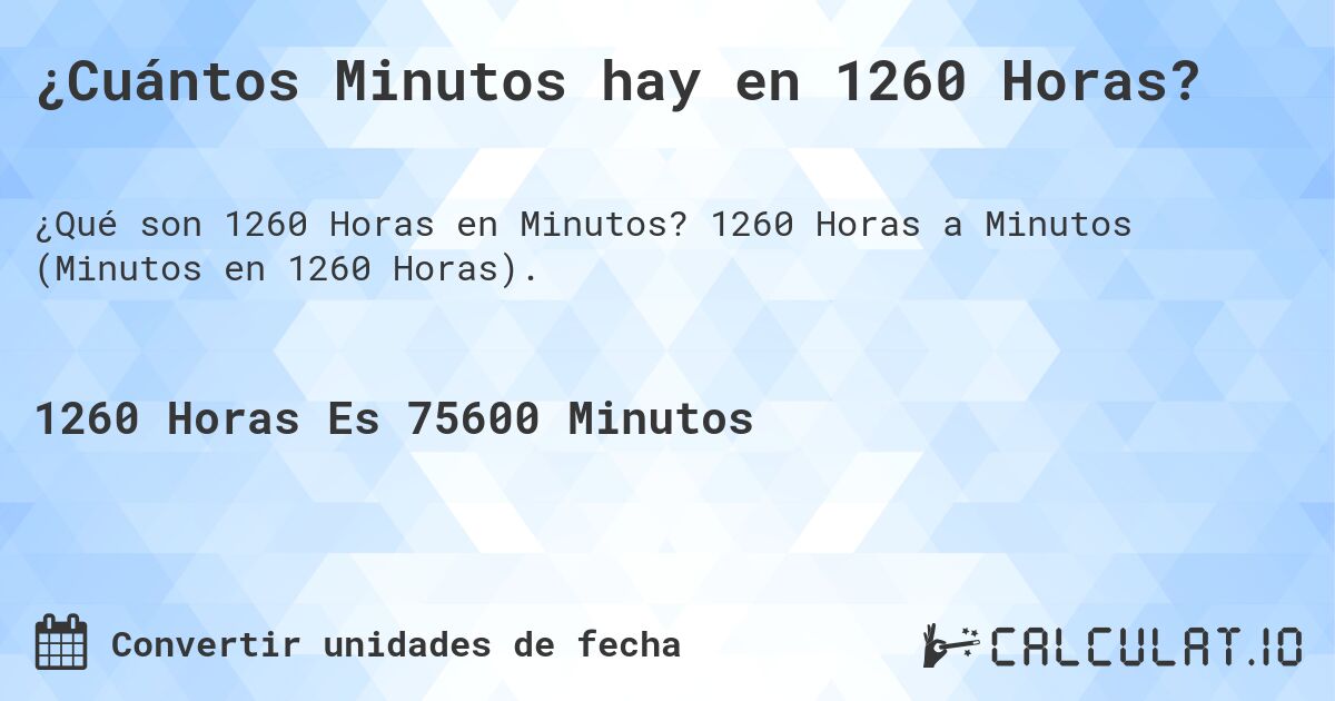 ¿Cuántos Minutos hay en 1260 Horas?. 1260 Horas a Minutos (Minutos en 1260 Horas).