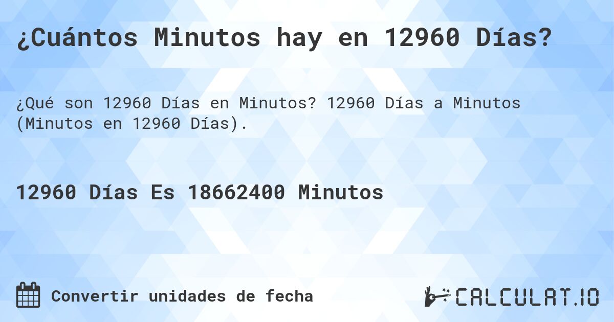 ¿Cuántos Minutos hay en 12960 Días?. 12960 Días a Minutos (Minutos en 12960 Días).