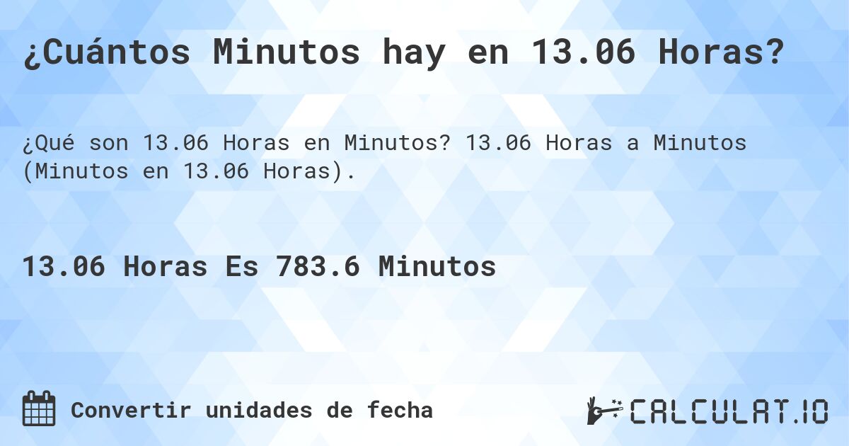 ¿Cuántos Minutos hay en 13.06 Horas?. 13.06 Horas a Minutos (Minutos en 13.06 Horas).