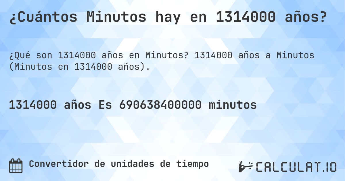 ¿Cuántos Minutos hay en 1314000 años?. 1314000 años a Minutos (Minutos en 1314000 años).