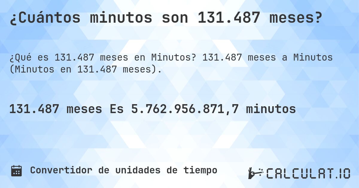 ¿Cuántos minutos son 131.487 meses?. 131.487 meses a Minutos (Minutos en 131.487 meses).