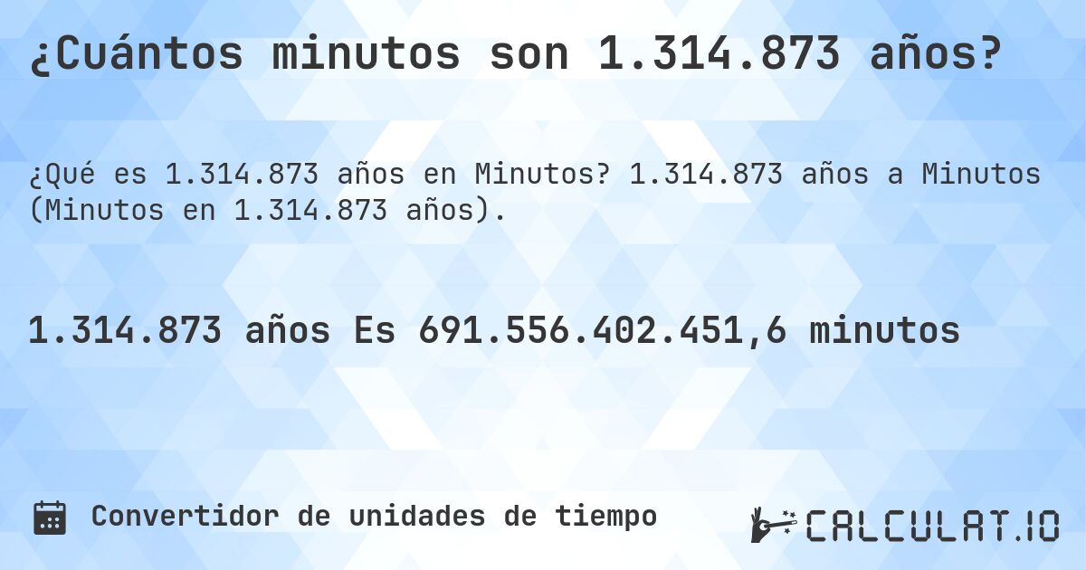 ¿Cuántos minutos son 1.314.873 años?. 1.314.873 años a Minutos (Minutos en 1.314.873 años).