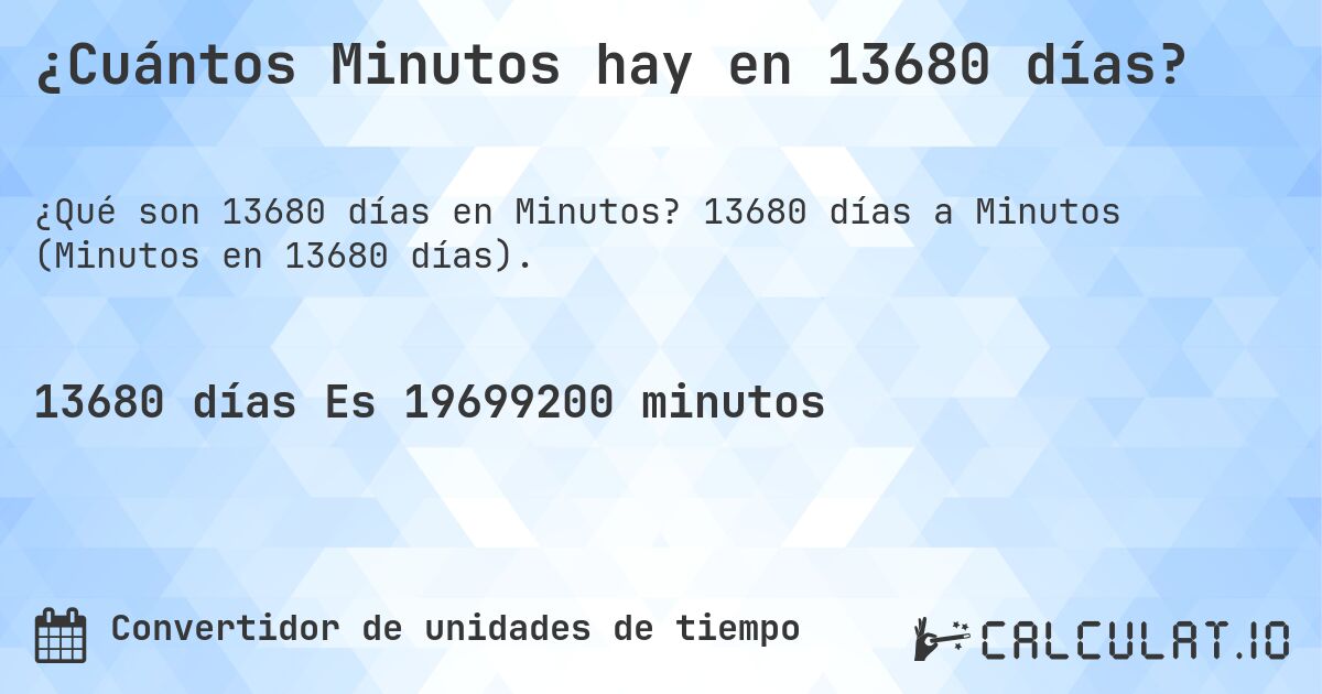 ¿Cuántos Minutos hay en 13680 días?. 13680 días a Minutos (Minutos en 13680 días).
