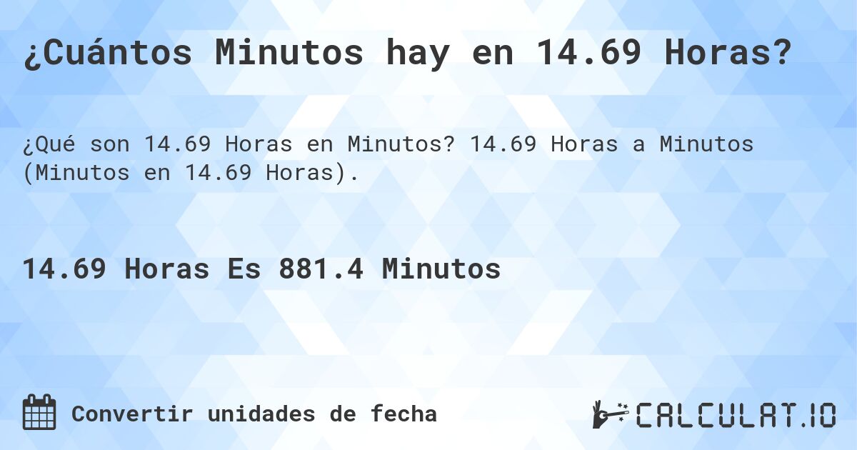 ¿Cuántos Minutos hay en 14.69 Horas?. 14.69 Horas a Minutos (Minutos en 14.69 Horas).