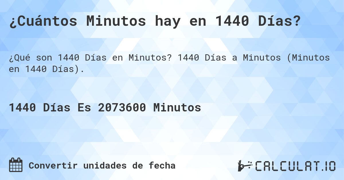 ¿Cuántos Minutos hay en 1440 Días?. 1440 Días a Minutos (Minutos en 1440 Días).