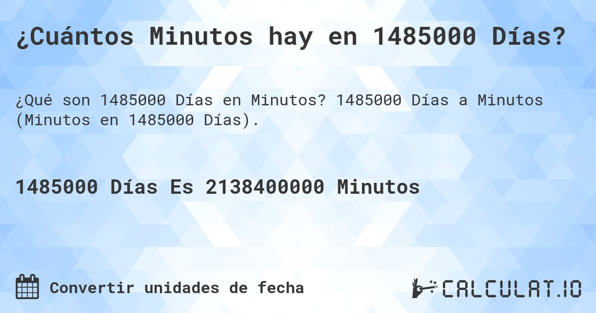 ¿Cuántos Minutos hay en 1485000 Días?. 1485000 Días a Minutos (Minutos en 1485000 Días).