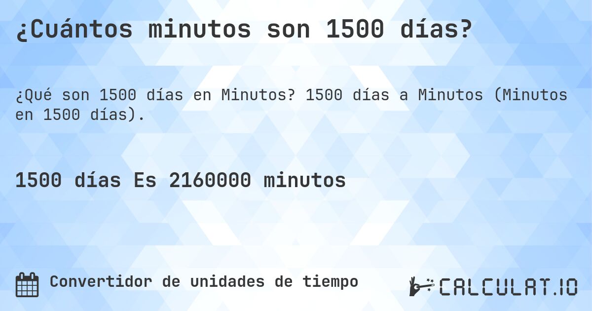 ¿Cuántos minutos son 1500 días?. 1500 días a Minutos (Minutos en 1500 días).
