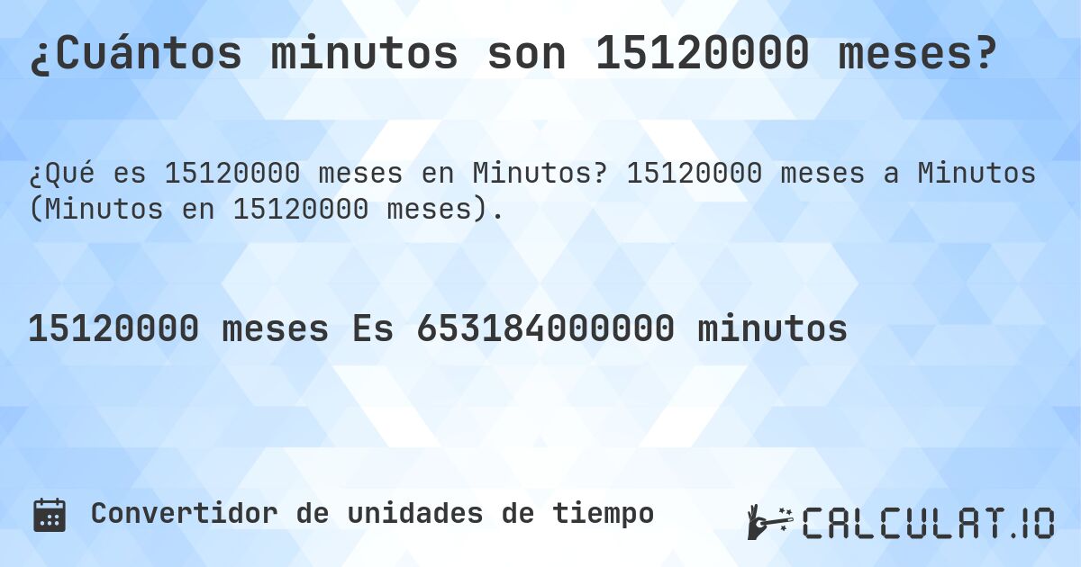 ¿Cuántos minutos son 15120000 meses?. 15120000 meses a Minutos (Minutos en 15120000 meses).