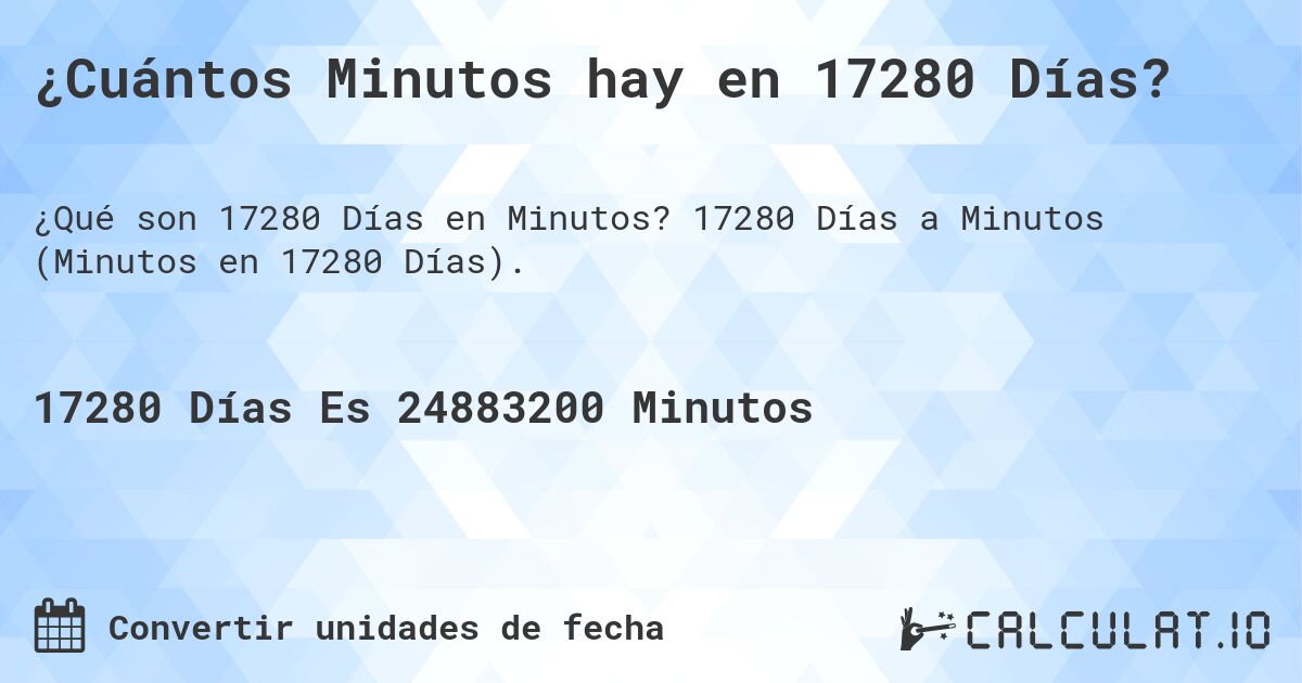 ¿Cuántos Minutos hay en 17280 Días?. 17280 Días a Minutos (Minutos en 17280 Días).