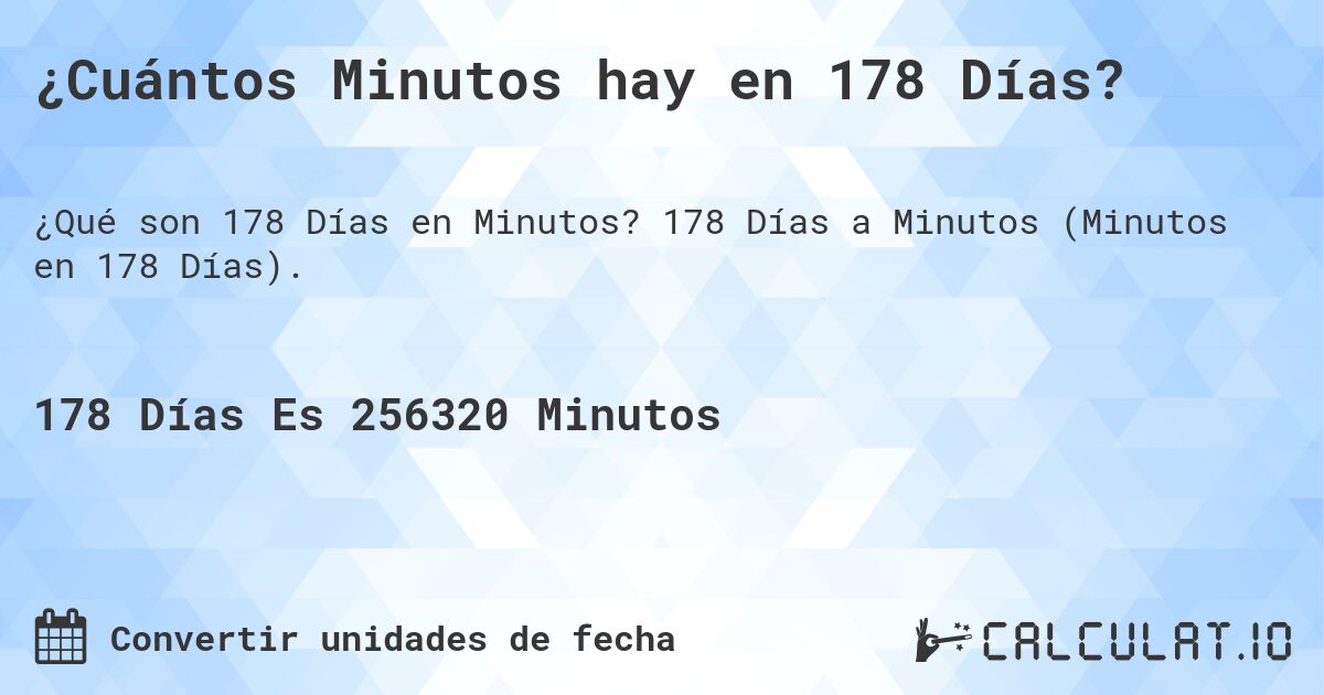 ¿Cuántos Minutos hay en 178 Días?. 178 Días a Minutos (Minutos en 178 Días).