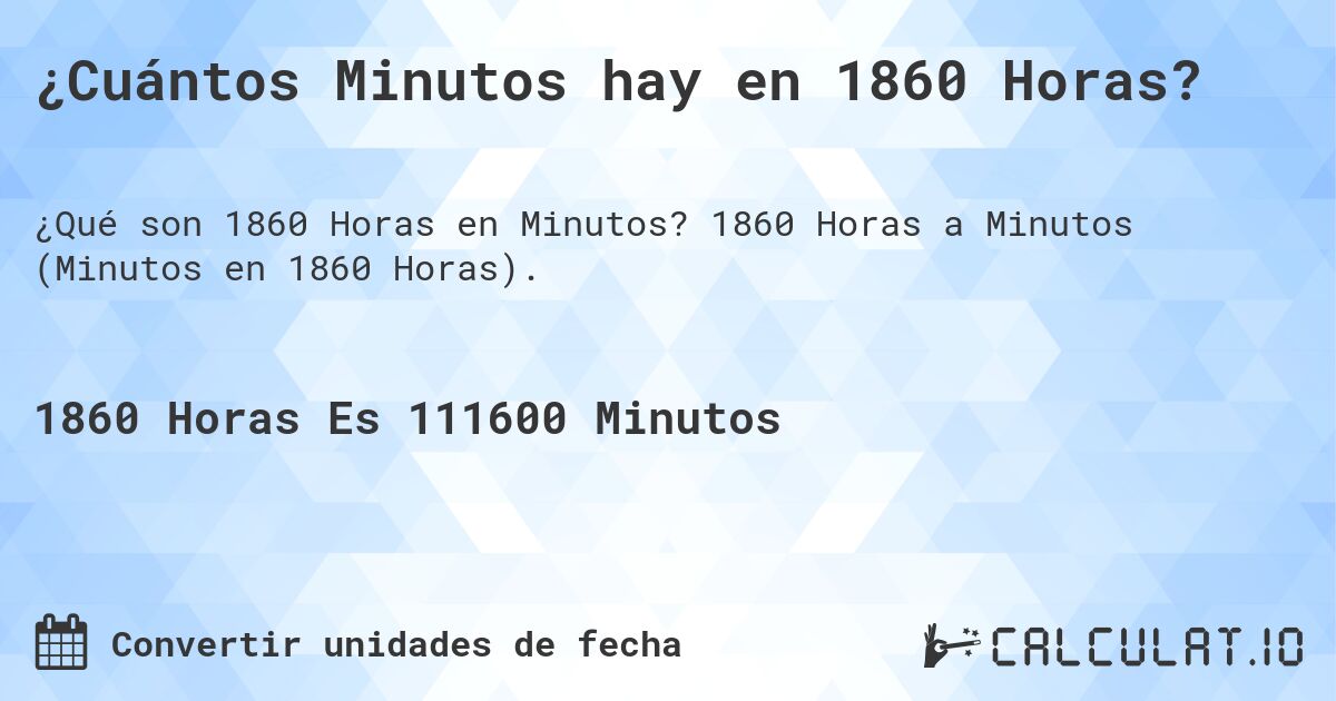 ¿Cuántos Minutos hay en 1860 Horas?. 1860 Horas a Minutos (Minutos en 1860 Horas).
