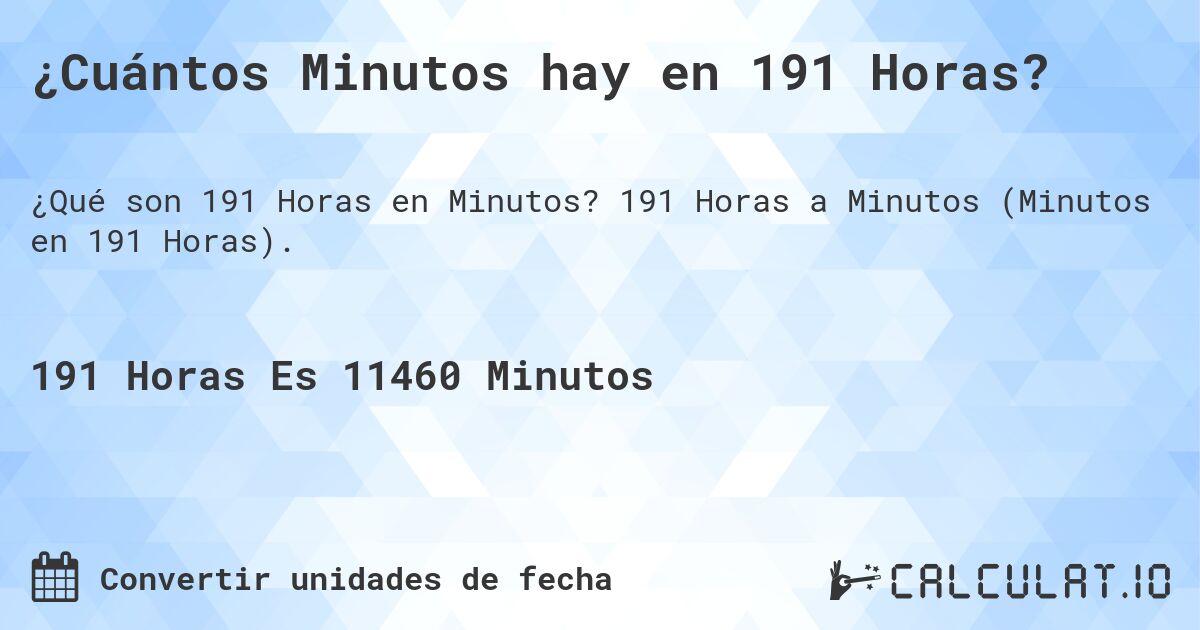 ¿Cuántos Minutos hay en 191 Horas?. 191 Horas a Minutos (Minutos en 191 Horas).