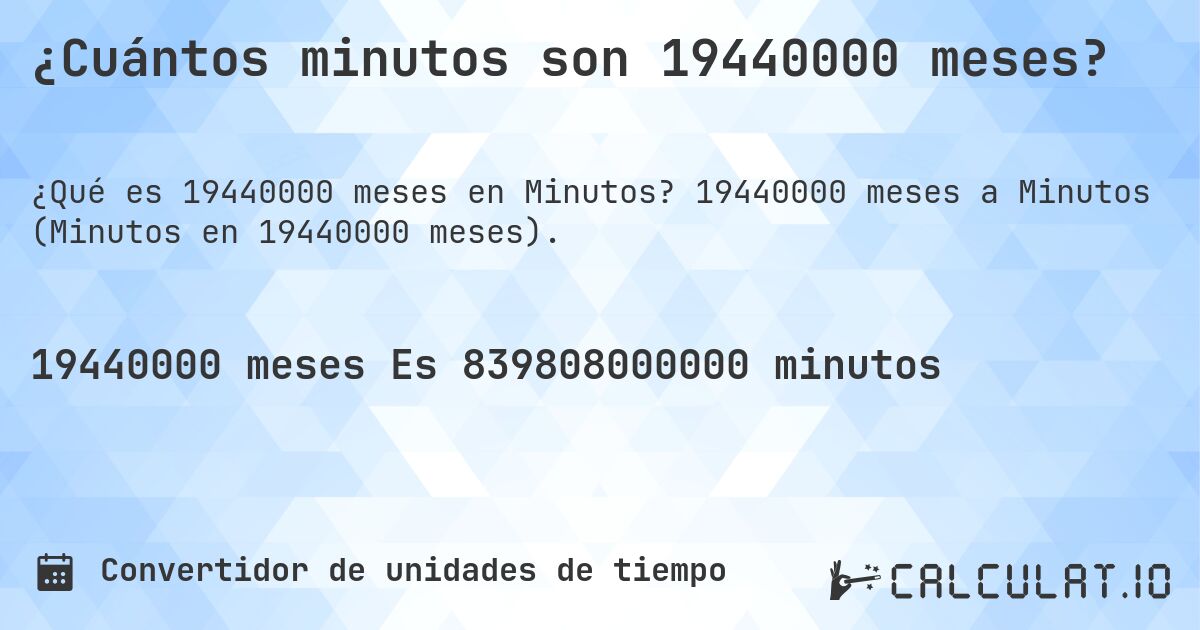 ¿Cuántos minutos son 19440000 meses?. 19440000 meses a Minutos (Minutos en 19440000 meses).