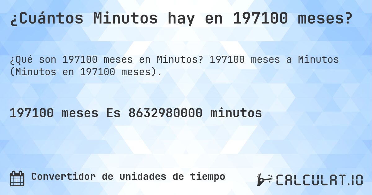 ¿Cuántos Minutos hay en 197100 meses?. 197100 meses a Minutos (Minutos en 197100 meses).