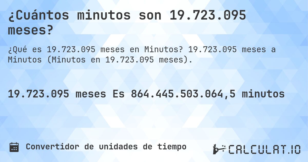 ¿Cuántos minutos son 19.723.095 meses?. 19.723.095 meses a Minutos (Minutos en 19.723.095 meses).