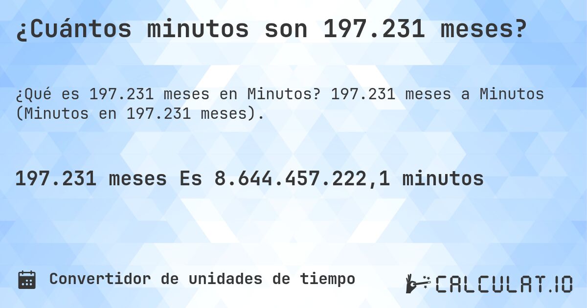 ¿Cuántos minutos son 197.231 meses?. 197.231 meses a Minutos (Minutos en 197.231 meses).