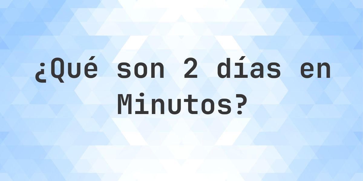 ¿Cuántos minutos son 2 días? - Calculatio