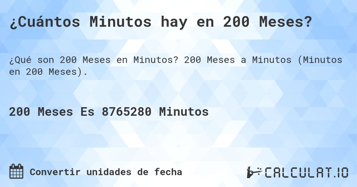 ¿Cuántos Minutos hay en 200 Meses?. 200 Meses a Minutos (Minutos en 200 Meses).