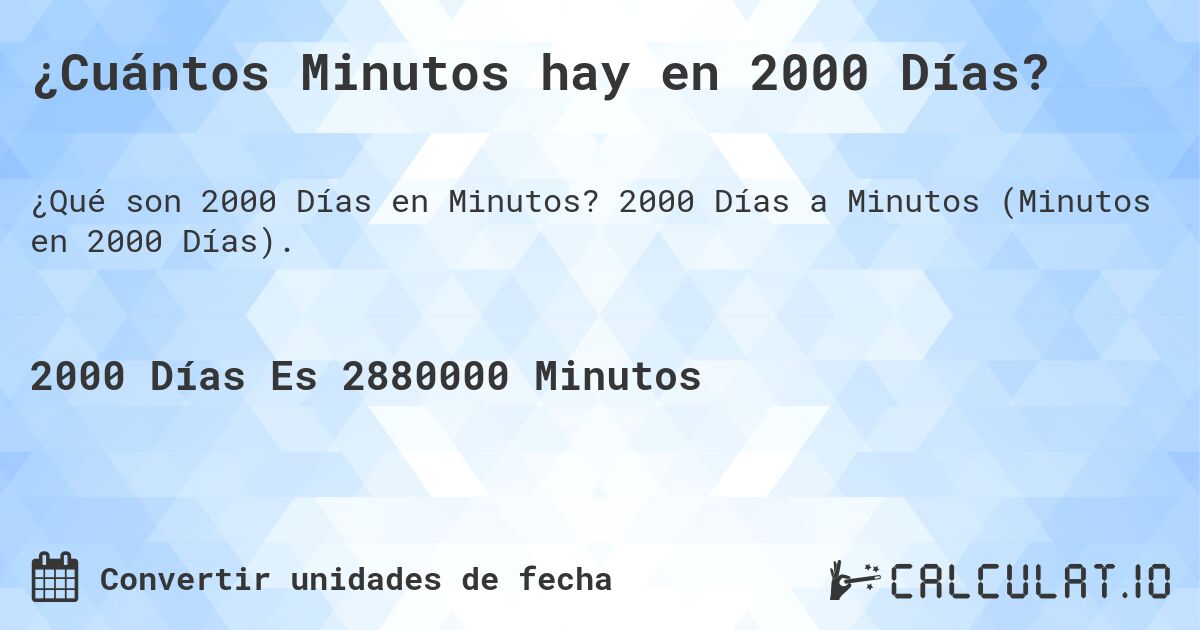 ¿Cuántos Minutos hay en 2000 Días?. 2000 Días a Minutos (Minutos en 2000 Días).
