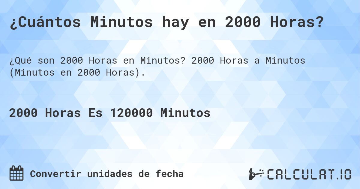 ¿Cuántos Minutos hay en 2000 Horas?. 2000 Horas a Minutos (Minutos en 2000 Horas).