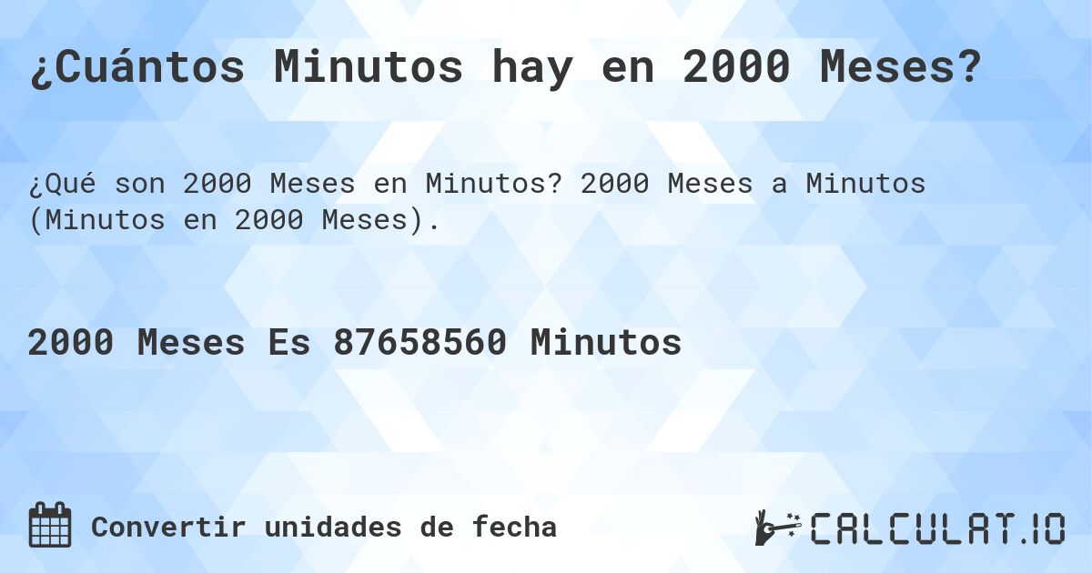 ¿Cuántos Minutos hay en 2000 Meses?. 2000 Meses a Minutos (Minutos en 2000 Meses).