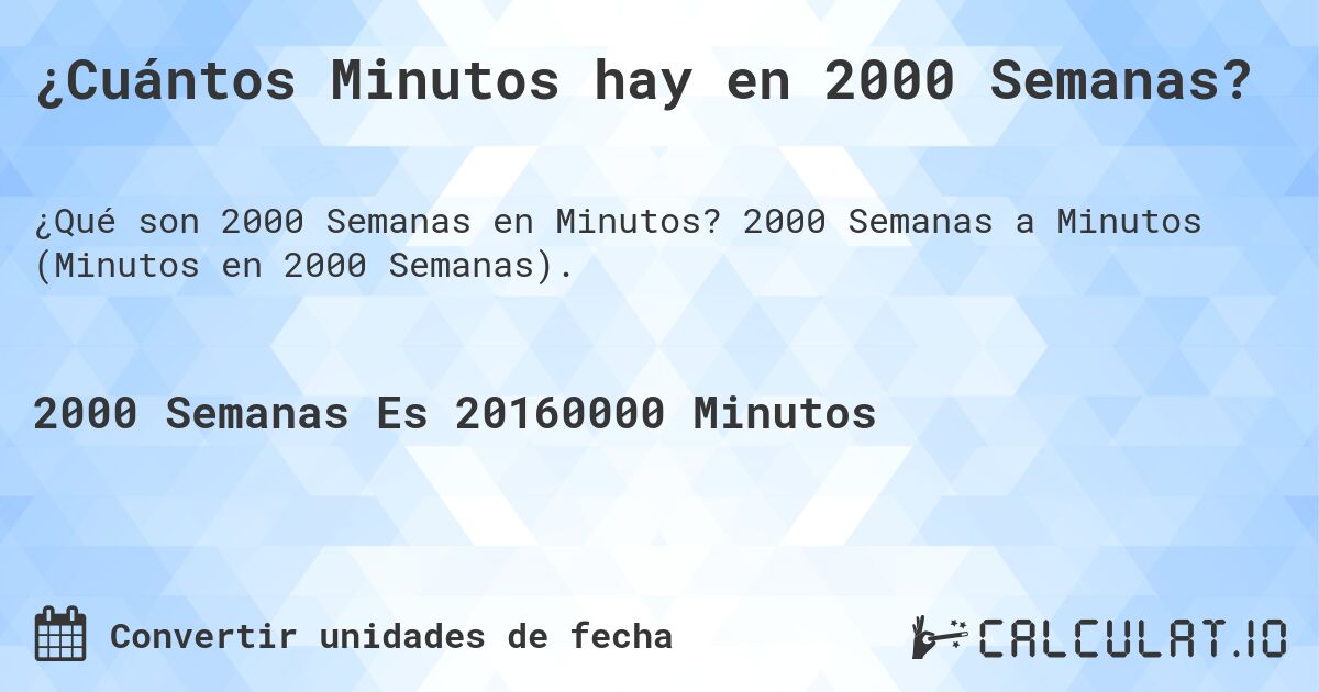 ¿Cuántos Minutos hay en 2000 Semanas?. 2000 Semanas a Minutos (Minutos en 2000 Semanas).