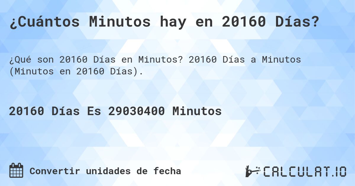 ¿Cuántos Minutos hay en 20160 Días?. 20160 Días a Minutos (Minutos en 20160 Días).