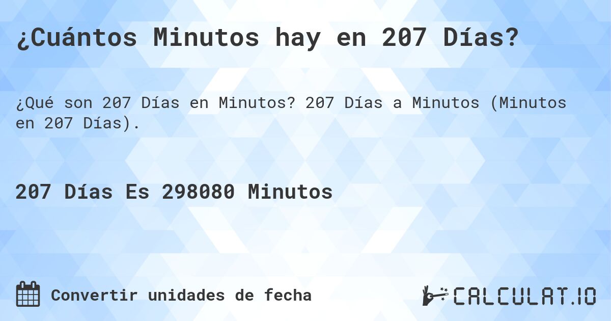 ¿Cuántos Minutos hay en 207 Días?. 207 Días a Minutos (Minutos en 207 Días).